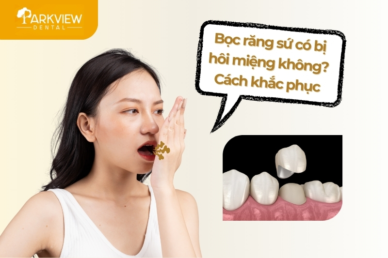Bọc Răng Sứ Có Bị Hôi Miệng Không? Giải Pháp Khắc Phục