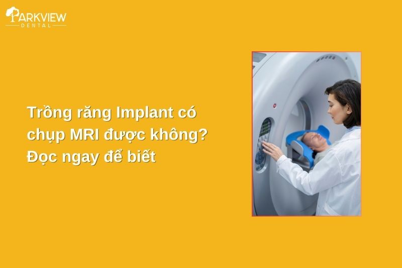 trồng răng implant có chụp mri được không